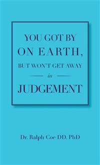 You Got By On Earth, But Won't Get Away In Judgement