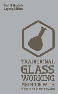 Bokomslag för "Traditional Glass Working Methods With Blowing, Heat, And Abrasion (Legacy Edition)"