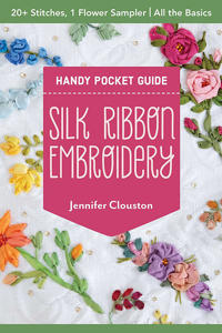Silk Ribbon Embroidery Handy Pocket Guide: 20+ Stitches, 1 Flower Sampler; All the Basics