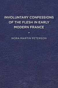 Involuntary Confessions of the Flesh in Early Modern France