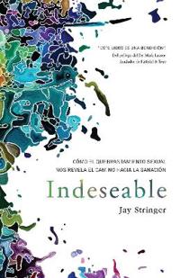 Indeseable: Cómo El Quebrantamiento Sexual Nos Revela El Camino Hacia La Sanación / Unwanted: How Sexual Brokenness Reveals Our Way to Healing