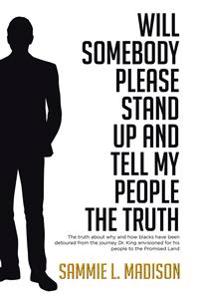 Will Somebody Please Stand Up and Tell My People THE TRUTH