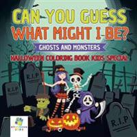 Can You Guess What Might I Be? Ghosts and Monsters Halloween Coloring Book Kids Special