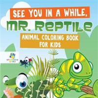 See You in a While, Mr. Reptile Animal Coloring Book for Kids