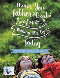 Thank You Father God for Waking Me Up Today Gratitude Journal 9 Year Old