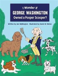 I Wonder if George Washington Owned a Pooper Scooper?