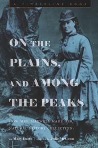 On the Plains, and Among the Peaks: or, How Mrs. Maxwell Made Her Natural History Collection