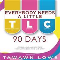 Everybody Needs A Little TLC 90 Days of Self-Love and Self-Care Cultivating Body, Mind, and Spirit