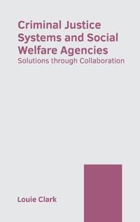 Criminal Justice Systems and Social Welfare Agencies: Solutions Through Collaboration