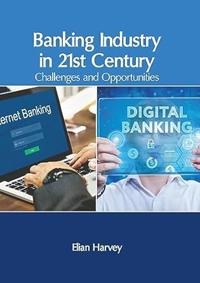 Banking Industry in 21st Century: Challenges and Opportunities