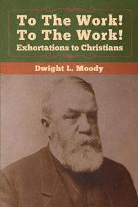 Bokomslag för "To The Work! To The Work! Exhortations to Christians"