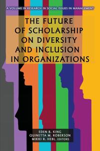 The Future of Scholarship on Diversity and Inclusion in Organizations