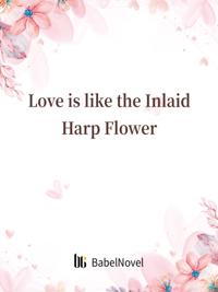 Love is like the Inlaid Harp Flower
