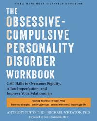 The Obsessive-Compulsive Personality Disorder Workbook: Cognitive Behavioral Therapy Skills to Overcome Rigidity, Embrace Imperfection, and Improve Yo