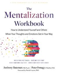 The Mentalization Workbook: How to Understand Yourself and Others When Your Thoughts and Emotions Get in Your Way