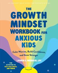 The Growth Mindset Workbook for Anxious Kids: Calm Worries, Build Confidence, and Grow Stronger