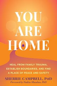 You Are Home: Heal from Family Trauma, Establish Boundaries, and Find a Place of Peace and Safety