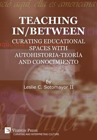 Teaching In/Between: Curating Educational Spaces with Autohistoria-Teoría and Conocimiento