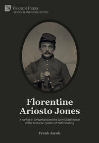 Florentine Ariosto Jones: A Yankee in Switzerland and the Early Globalization of the American System of Watchmaking [Premium Color]