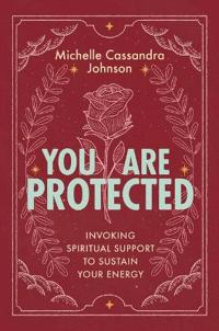 You Are Protected: Invoking Spiritual Support to Sustain Your Energy