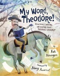 My Word, Theodore!: How Books, Writing, and Reading Saved Theodore Roosevelt