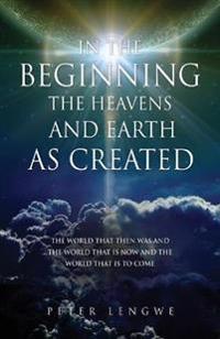 In the Beginning the Heavens and Earth as Created