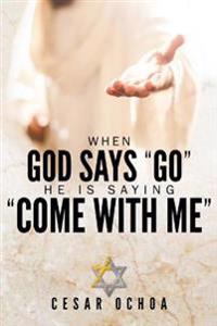 When God Says "Go" He Is Saying "Come with Me"