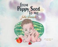 From Poppy Seed to Me