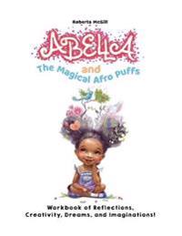 Abella and the Magical Afro Puffs Workbook of Reflections, Creativity, Dreams, and Imaginations!