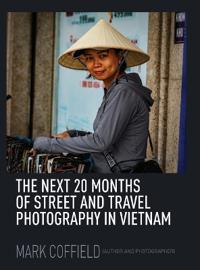 The Next 20 Months of Street and Travel Photography in Vietnam