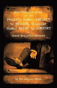 More Proems & Poems on the Peculiar Human Ability   to Reason, Singular Human Right to Consent & Other Neglected Matters