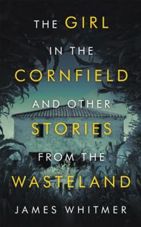 Girl in the Cornfield  and Other Stories from the Wasteland