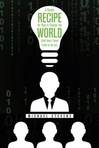 Simple Recipe for How to Change the World (And How I Have Tried to Do So)