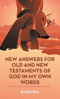 Bokomslag för "New Answers for Old and New Testaments of God in My Own Words"