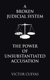 Bokomslag för "A Broken Judicial System the Power of Unsubstantiated Accusation"