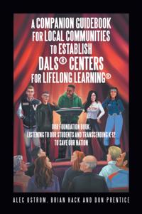 Listening to Our Students and Transcending K-12 to Save Our Nation a Companion Guidebook for Local Communities to Establish Dals(R) Centers for Lifelong Learning(R)