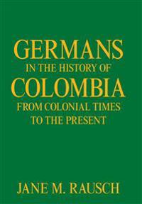 Germans in the History of Colombia from Colonial Times to the Present