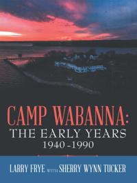 Camp Wabanna: the Early Years 1940-1990
