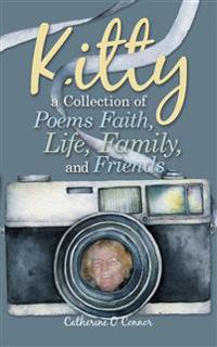 Kitty a Collection of Poems Faith, Life, Family, and Friends