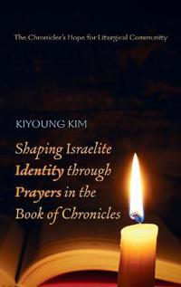 Shaping Israelite Identity Through Prayers in the Book of Chronicles