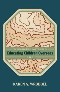 Bokomslag för "The Globally Mobile Family's Guide to Educating Children Overseas"