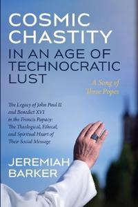 Cosmic Chastity in an Age of Technocratic Lust: A Song of Three Popes