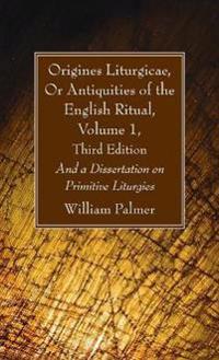 Bokomslag för "Origines Liturgicae, Or Antiquities of the English Ritual, Volume 1, Third Edition"