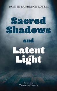 Bokomslag för "Sacred Shadows and Latent Light"