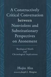 Bokomslag för "A Constructively Critical Conversation Between Nonviolent and Substitutionary Perspectives on Atonement"