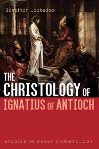 The Christology of Ignatius of Antioch