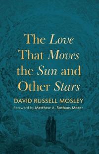 The Love That Moves the Sun and Other Stars