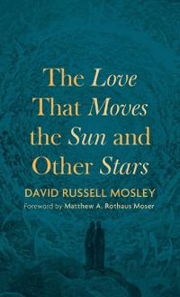 Kirjan kansi "The Love That Moves the Sun and Other Stars"