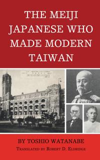 Bokomslag för "The Meiji Japanese Who Made Modern Taiwan"