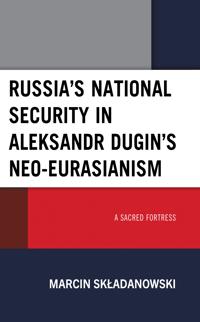 Russia’s National Security in Aleksandr Dugin’s Neo-Eurasianism